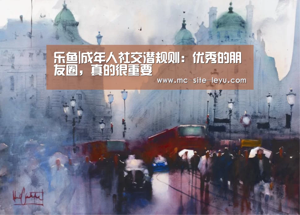 乐鱼|成年人社交潜规则:优秀的朋友圈,真的很重要