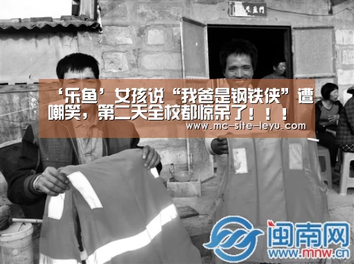 ‘乐鱼’女孩说“我爸是钢铁侠”遭嘲笑，第二天全校都惊呆了！！！